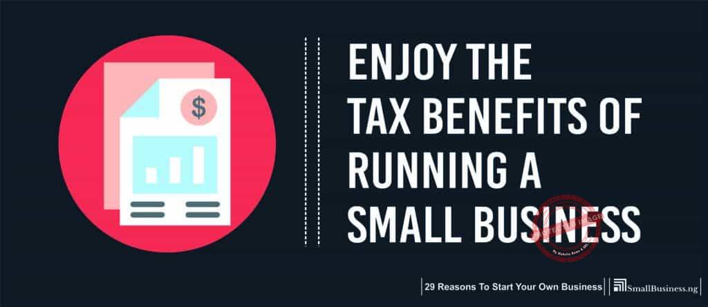 Enjoy the Tax Benefits of Running a Small Business. 29 Reasons to Start Your Own Business 