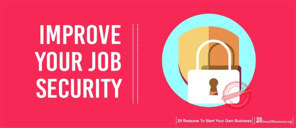 Improve your job security. 29 Reasons to Start Your Own Business 