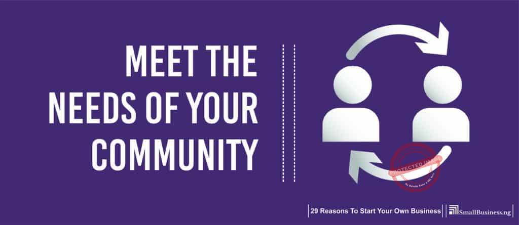 Meet the Needs of Your Community. 29 Reasons to Start Your Own Business 