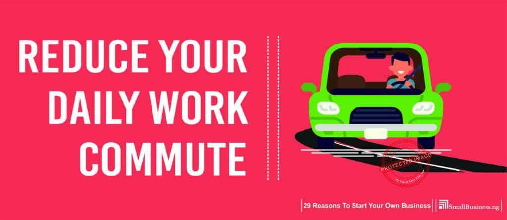 Reduce Your Daily Work Commute. 29 Reasons to Start Your Own Business 