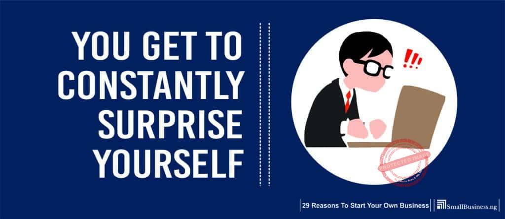 You Get to Constantly Surprise Yourself. 29 Reasons to Start Your Own Business 