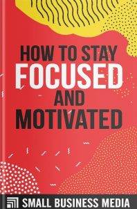 How To Stay Focused And Motivated