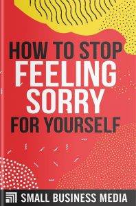 How To Stop Feeling Sorry For Yourself