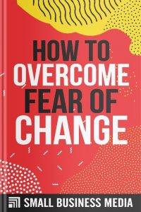 How To Overcome The Fear of Change